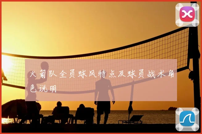 火箭队全员球风特点及球员战术角色说明