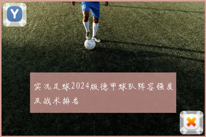 实况足球2024版德甲球队阵容强度及战术排名